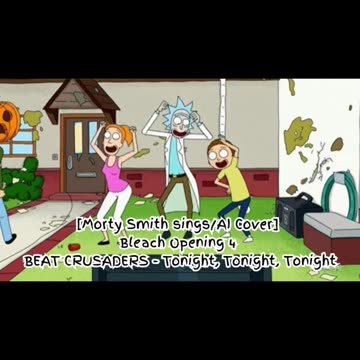 [Morty Smith sings/AI Cover] Bleach Opening 4 BEAT CRUSADERS - Tonight, Tonight, Tonight
