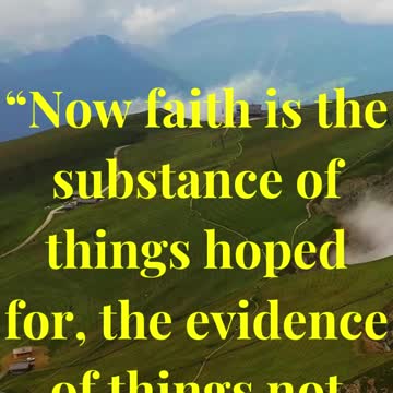 “Now faith is the substance of things hoped for, the evidence of things not seen.”