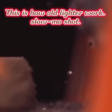 This is how old lighter work .slow-mo shot