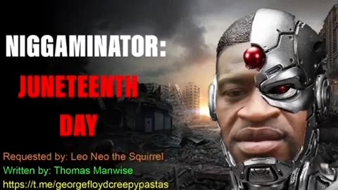 George Floyd Creepypastas: NIGGAMINATOR: JUNETEENTH DAY