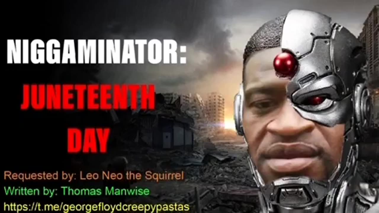 George Floyd Creepypastas: NIGGAMINATOR: JUNETEENTH DAY