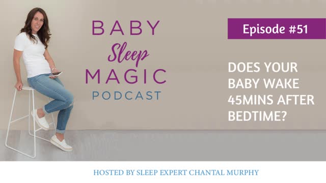 051: Does Your Baby Wake 45mins After Bedtime? with Chantal Murphy - Baby Sleep Magic