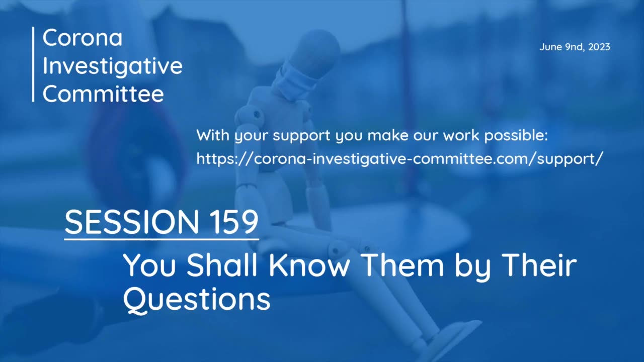 Corona Investigative Committee - Session 159 - You Shall Know Them by Their Questions - June 09 2023