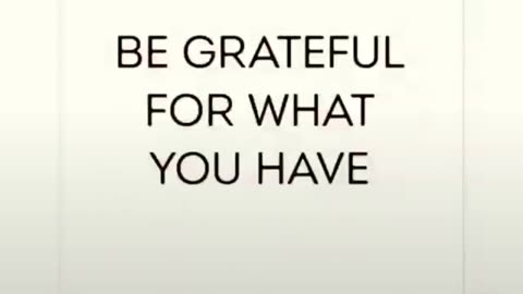 Be grateful for what you have