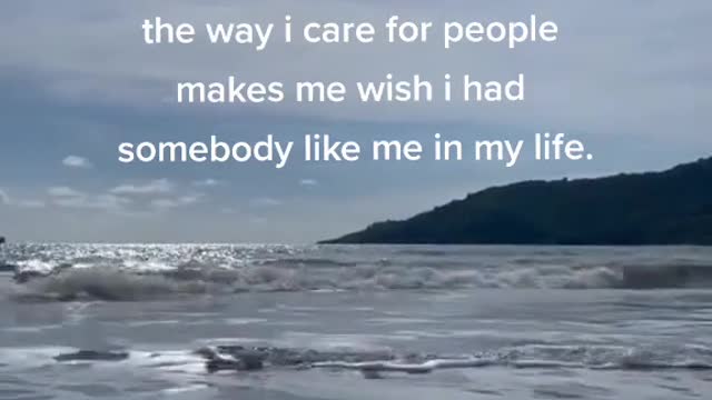 the way i care for people makes me wish i had somebody like me in my life.