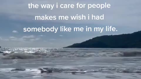 the way i care for people makes me wish i had somebody like me in my life.