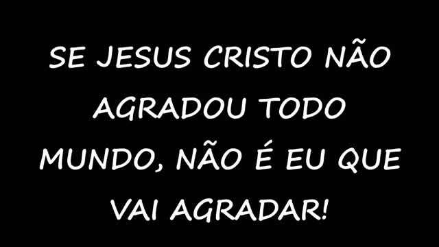 Se Jesus Cristo não agradou todo mundo, não é eu que vai agradar!