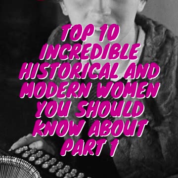 Top 10 Incredible Historical and Modern Women You Should Know About Part 1