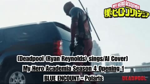[Deadpool(Ryan Reynolds)sings/AI Cover] My Hero Academia Season 4 Opening 1 BLUE ENCOUNT - Polaris