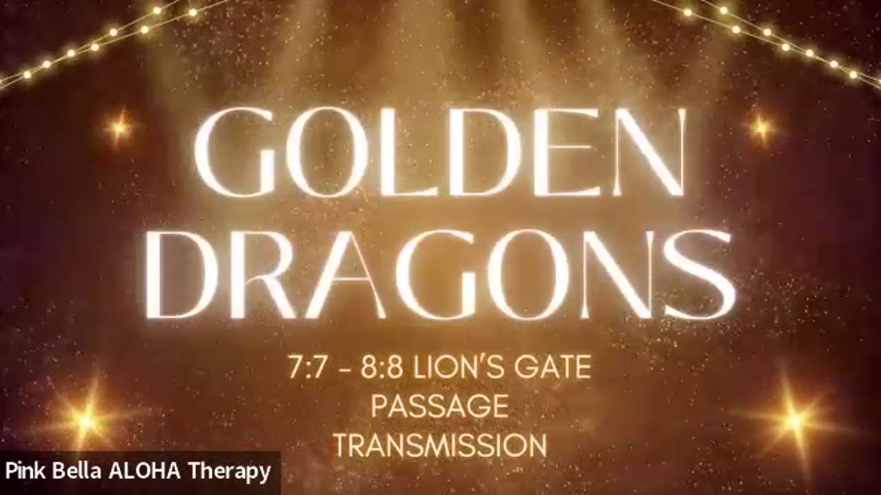 GOLDEN DRAGONS Transmission * 7:7 to 8:8 LIONS GATE Passageway * Starseeds & Lightworkers