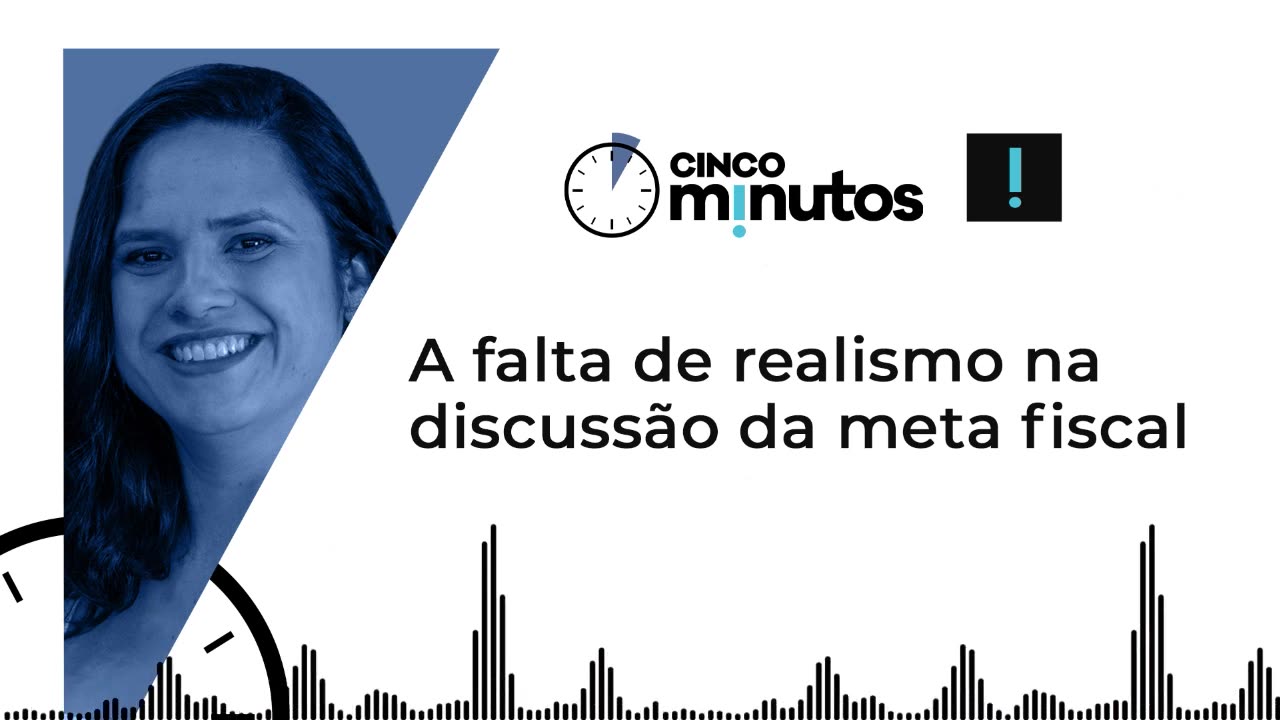 Cinco Minutos: A falta de realismo na discussão da meta fiscal