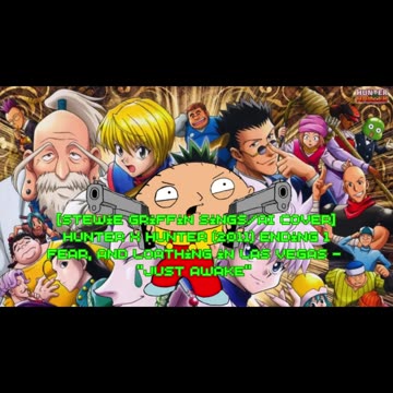[Stewie Griffin sings/AICover] Hunter x Hunter 2011 ED 1 Fear and Loathing in Las Vegas - Just Awake
