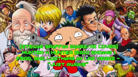 [Stewie Griffin sings/AICover] Hunter x Hunter 2011 ED 1 Fear and Loathing in Las Vegas - Just Awake