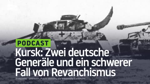 Kursk: Zwei deutsche Generäle und ein schwerer Fall von Revanchismus