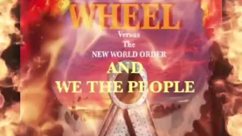 The WHEEL VERSUS THE NEW WORLD ORDER and We the People