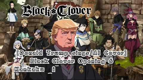 [Donald Trump sings/AI Cover] Black Clover Opening 6 Kankaku Piero - Rakugaki Page