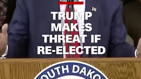 Trump makes threat if re-elected..