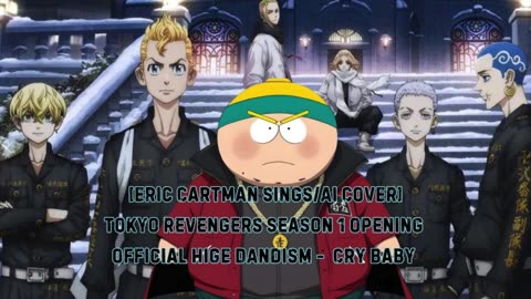 [Eric Cartman sings/AI Cover] 1 Tokyo Revengers Opening 1 Official HiGE DANdism - Cry Baby