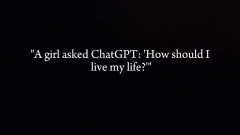 A girl asked GPTchat! How I should live my life?