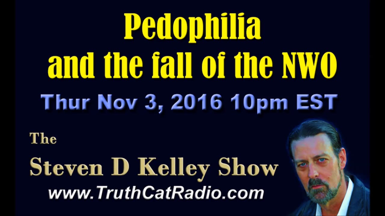 Pedophilia, and the Fall of the New World Order, Steven D Kelley Show Nov-3-2016