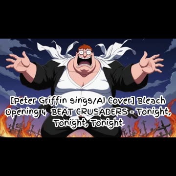 [Peter Griffin sings/AI Cover] Bleach Opening 4 BEAT CRUSADERS - Tonight, Tonight, Tonight