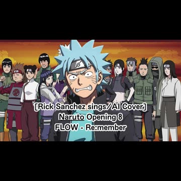 [Rick Sanchez sings/AI Cover] Naruto Opening 8 FLOW - Re:member