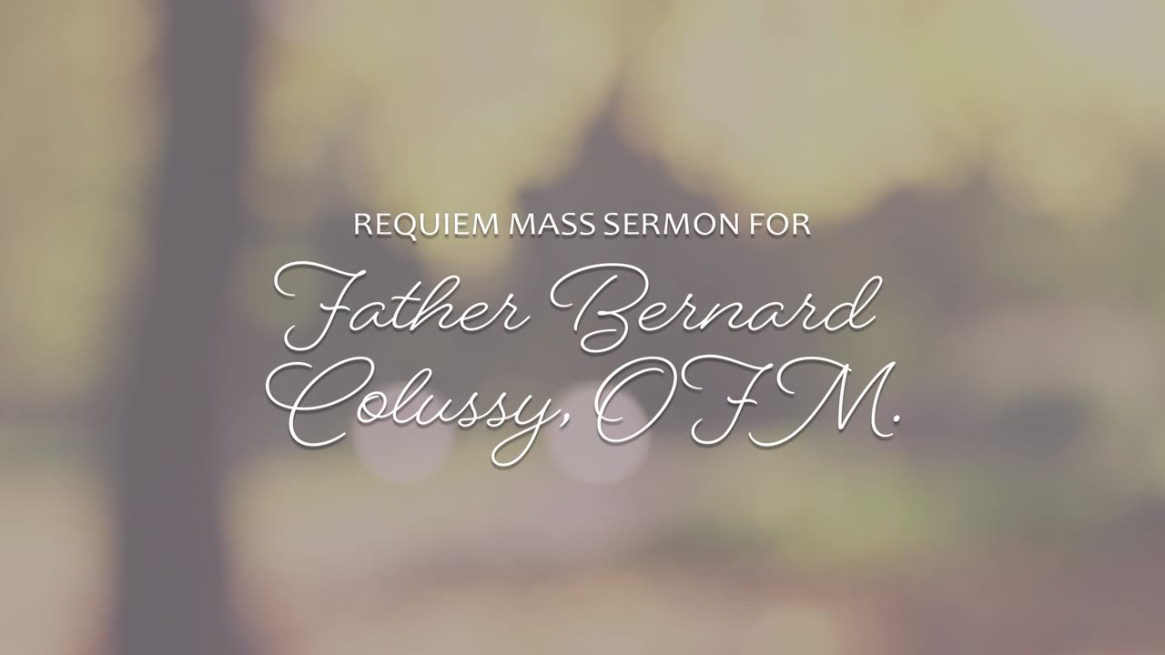 Requiem Mass Sermon for Fr. Bernard Colussy, OFM. 07.31.24