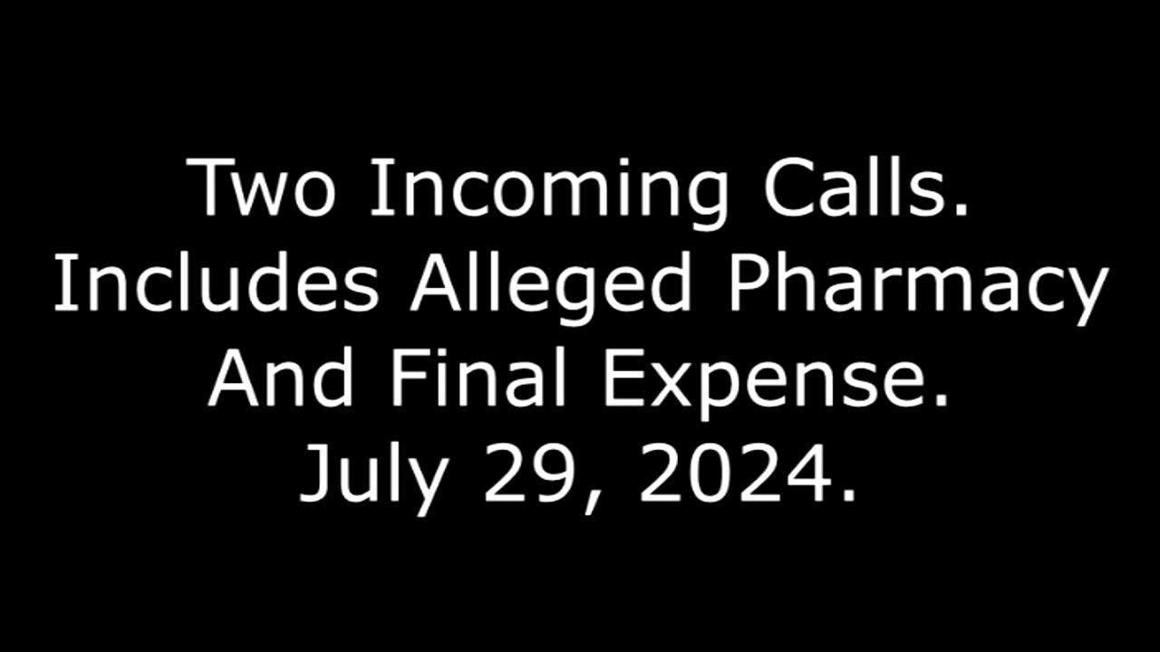 Two Incoming Calls, Includes Alleged Pharmacy And Final Expense, July 29, 2024