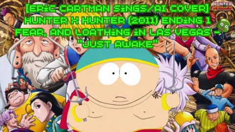 [Eric Cartman sings/AI Cover] Hunter x Hunter 2011 ED 1 Fear and Loathing in Las Vegas - Just Awake