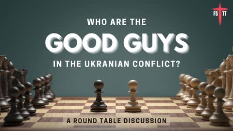 (#FSTT Round Table Discussion - Ep. 060) Who Are the Good Guys in the Ukrainian Conflict?