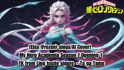 [Elsa (Frozen) sings/AI Cover] My Hero Academia Season 7 OP 1 TK from Ling tosite sigure - TagaTame