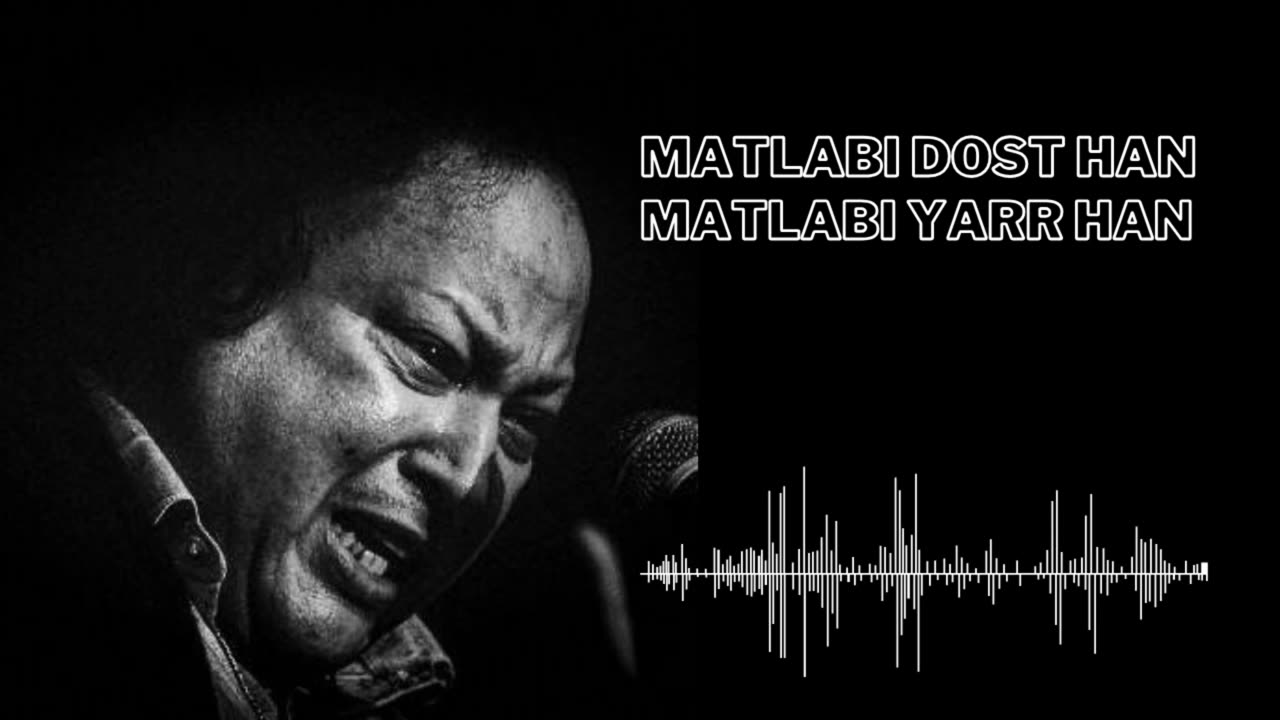 Matlabi dost hai matlabi yaar hai by Nusrat Fateh Ali Khan.