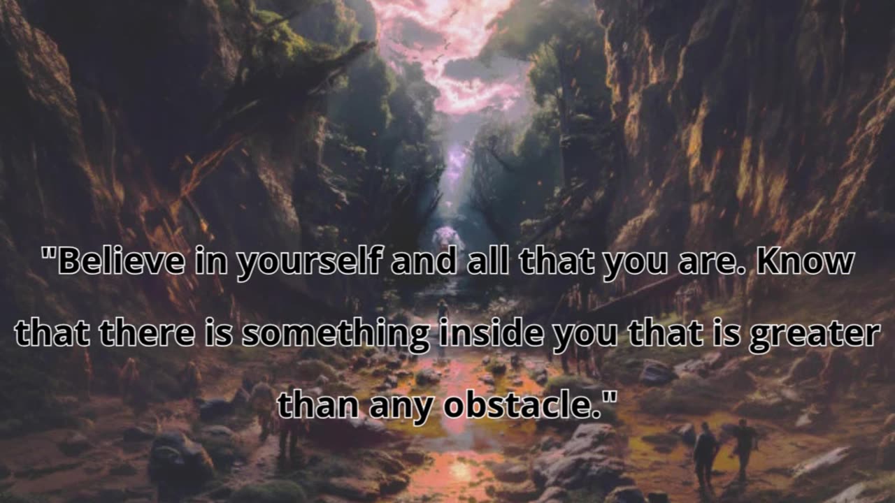 "Believe in yourself and all that you are.