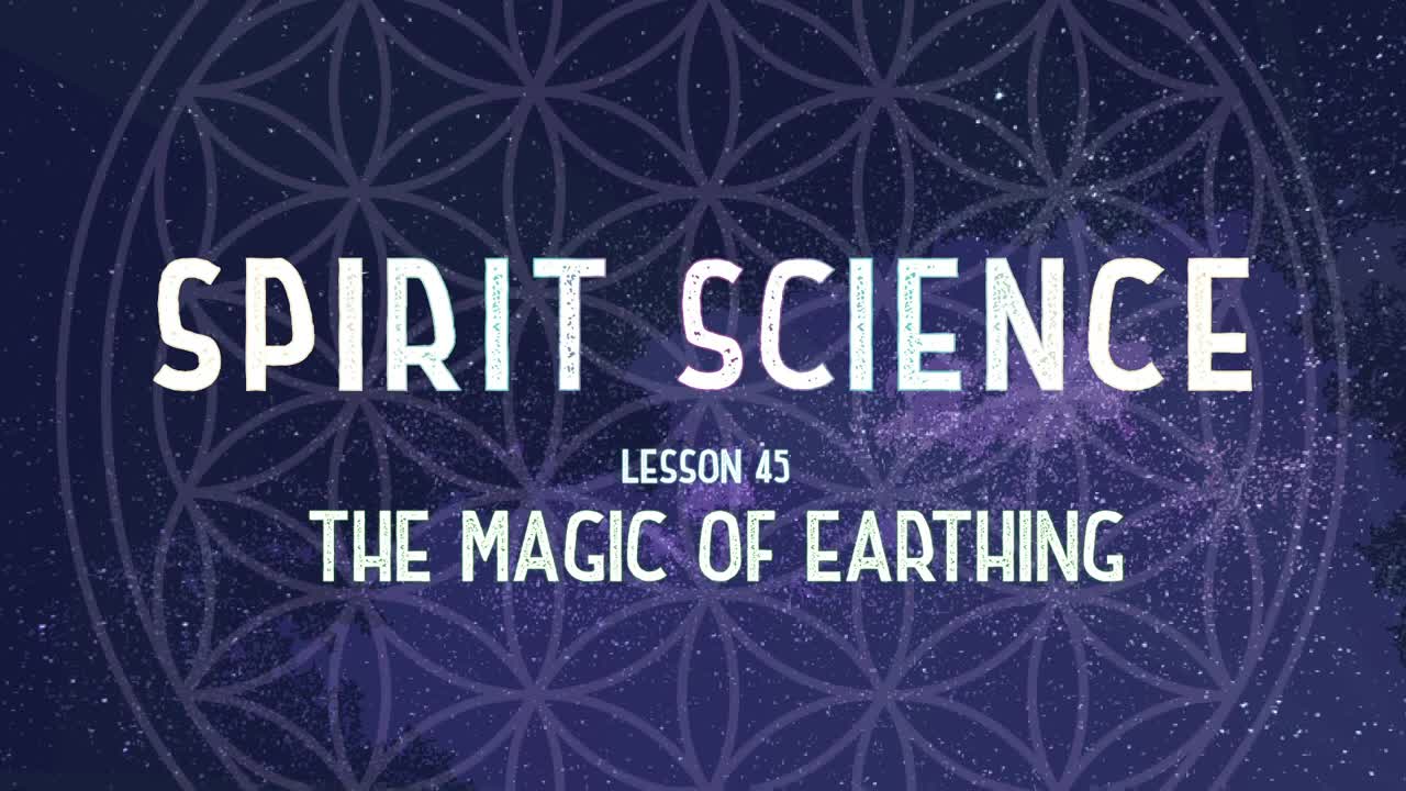 The Magic of Earthing ~ Spirit Science 45