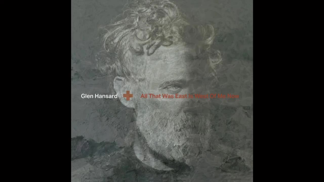 Glen Hansard - All That Was East Is West Of Me Now