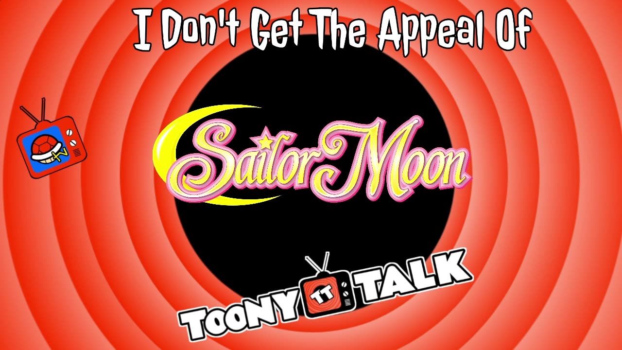 I Don't Get The Appeal Of Sailor Moon (Toony Talk)