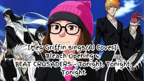 [Meg Griffin sings/AI Cover] Bleach Opening 4 BEAT CRUSADERS - Tonight, Tonight, Tonight