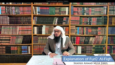 06 | Explanation of Furū' Al-Fiqh | Shaykh Ahmad Musā Jibrīl (حفظه الله)
