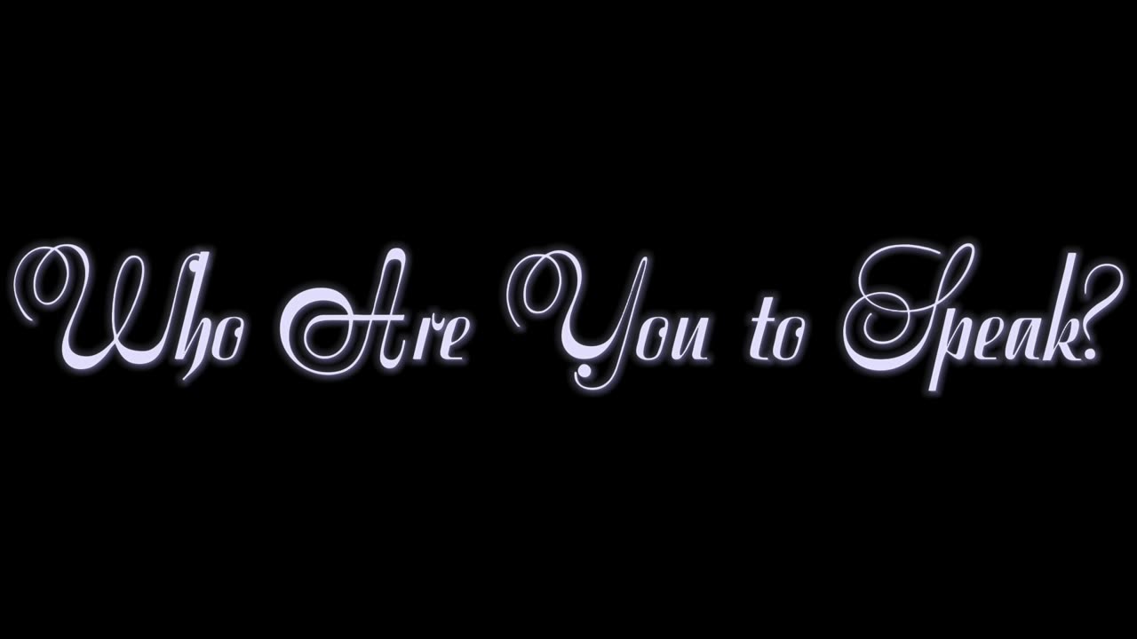 12. Who Are You To Speak?