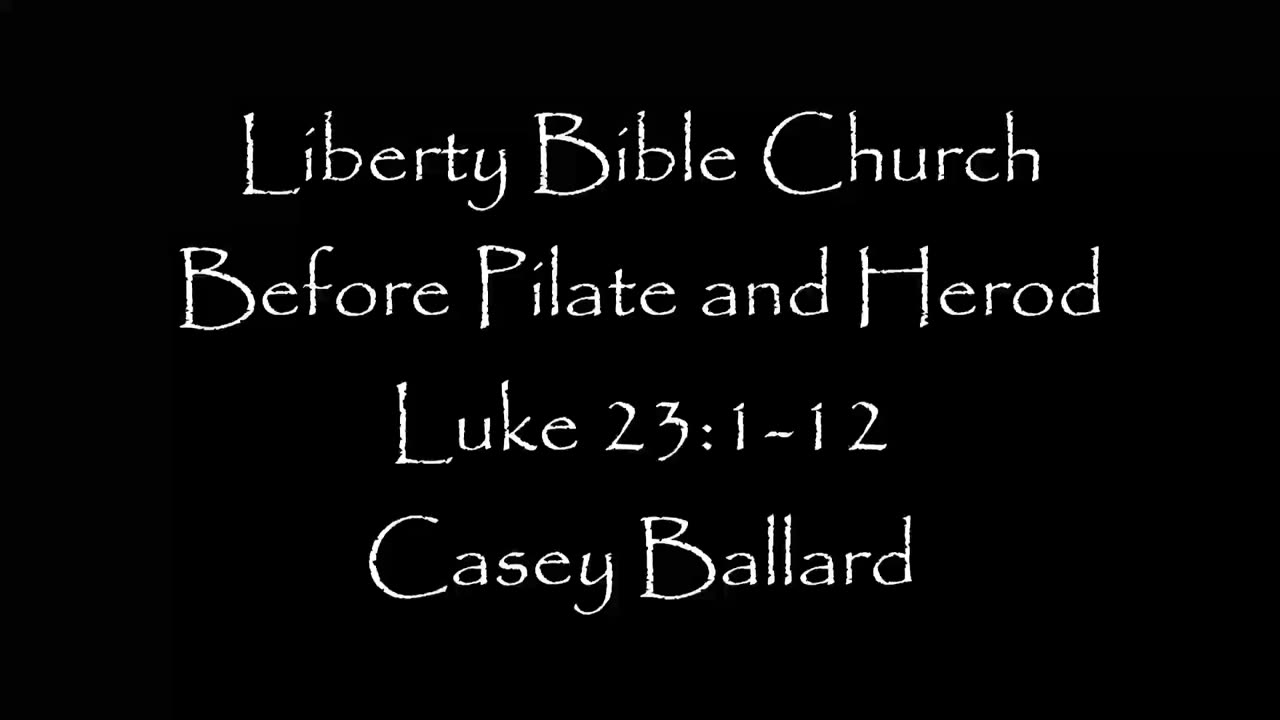 Liberty Bible Church \ Before Pilate and Herod \ Luke 23:1-12