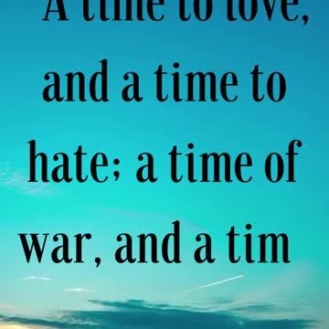 BIBLE VERSE FOR THE DAY... “A time to love, and a time to hate; a time of war, and a time of peace.”