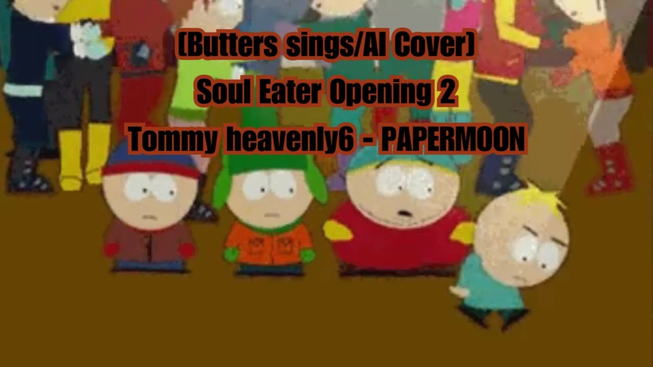 [Butters sings/AI Cover] Soul Eater Opening 2 Tommy heavenly6 - PAPERMOON