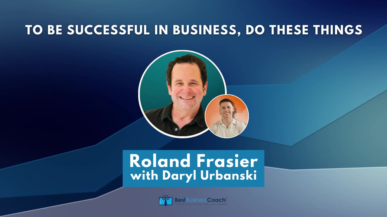 To Be Successful In Business, Do These Things with Roland Frasier