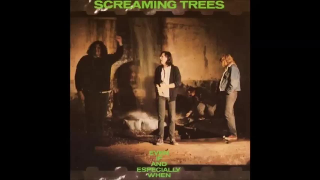 Screaming Trees , Even If And Especially When