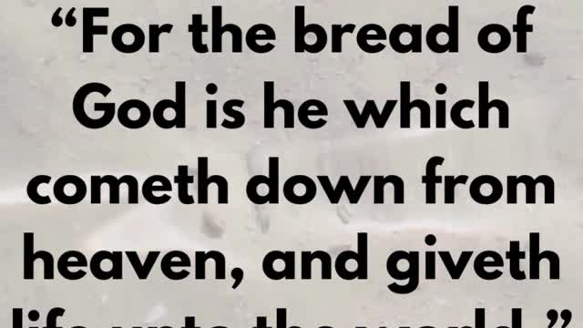 JESUS SAID... For the bread of God is he which cometh down from heaven, and giveth life