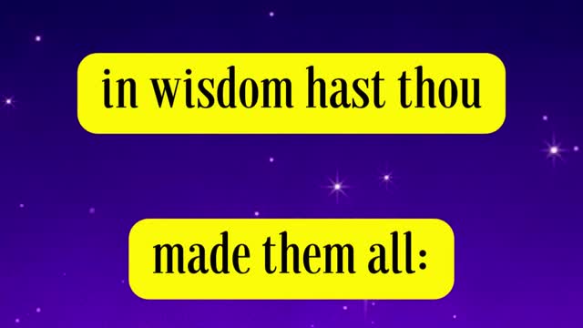 Psalms 104:24 O LORD, how manifold are thy works! in wisdom hast thou made them all: the earth ...