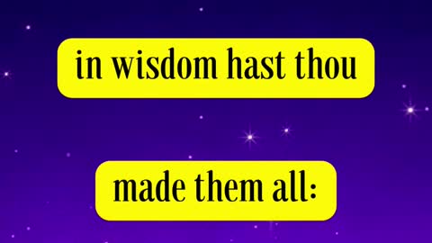 Psalms 104:24 O LORD, how manifold are thy works! in wisdom hast thou made them all: the earth ...