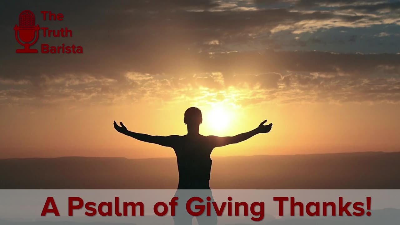 A Psalm of Giving Thanks!