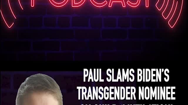 SEN. PAUL SLAMS BIDEN’S TRANSGENDER NOMINEE ON CHILD ‘MUTILATION’