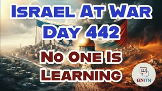 GNITN Special Edition Israel At War Day 442: No One Is Learning